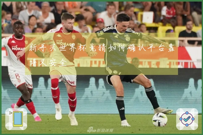 新手买世界杯竞猜如何确认平台靠谱又安全